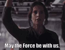 May The Force Be With Us Jyn Erso GIF - May The Force Be With Us Jyn Erso Felicity Jones GIFs