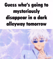 a meme that says guess who 's going to mysteriously disappear in a dark alleyway tomorrow