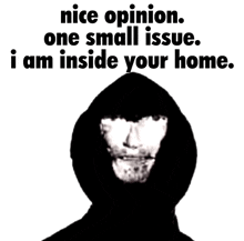 a black and white image of a man with the words " nice opinion one small issue i am inside your home " below him