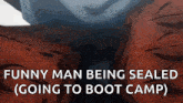 a funny man is being sealed in a boot camp .