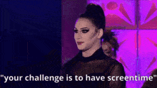 a drag queen says " your challenge is to have screentime " in front of a purple background .