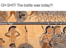 a picture of ancient greek warriors with the caption oh shit the battle was today