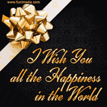 a gold bow with the words i wish you all the happiness in the world on it