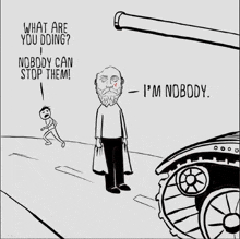 a cartoon of a man standing in front of a tank asking what are you doing nobody can stop them