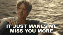 It Just Makes Me Miss You More Keith Urban GIF