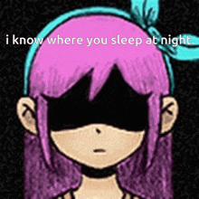 a drawing of a girl with the words " i know where you sleep at night " on the bottom