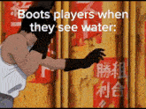 a cartoon of a man wearing gloves with the words boots players when they see water