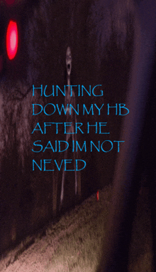 a poster that says hunting down my hb after he said im not neverd