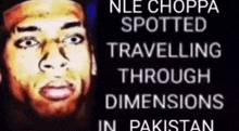 a cartoon of a man 's face with the words `` nle choppa spotted travelling through dimensions '' behind him .
