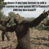 a group of monkeys are dancing in a field with the words aye dance if you take forever to add a save system