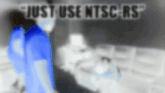 a blurry picture of a person with the words just use ntsc-rs in the background