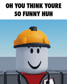 a cartoon character wearing a hard hat with the words oh you think youre so funny huh