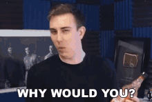 Why Would You Whatsyour Motivation GIF - Why Would You Whatsyour Motivation Why GIFs