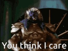 a statue of a monster with the words " you think i care " on it
