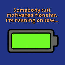 somebody call motivated monster i 'm running on low ..