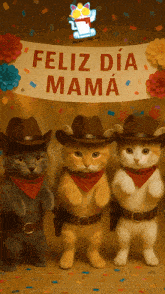 three cats wearing cowboy hats and bandanas standing under a banner that says feliz dia mama