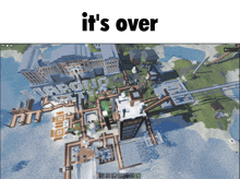 an aerial view of a minecraft world with the words it 's over above it