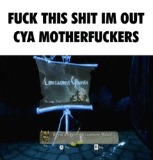 a screen shot of a video game that says " fuck this shit im out "