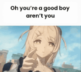 a picture of a girl with the words oh you 're a good boy aren 't you below her