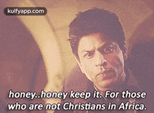 a man with a serious look on his face says honey honey keep it for those who are not christians in africa