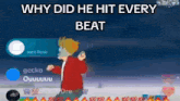 a cartoon character is standing in front of a screen that says " why did he hit every beat "