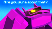 a purple robot with the words " are you sure about that " behind it