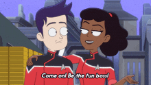 a couple of cartoon characters are standing next to each other and one of them says " come on be the fun boss "