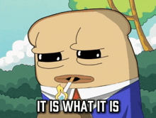 a cartoon character with a cigarette in his mouth and the words " it is what it is " below him