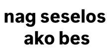 a white background with the words nag sesellos ako bes