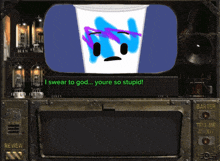 a computer screen shows a cup with a face and the words " i swear to god ... youre so stupid "