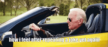 a man is driving a yellow car with the words how i feel after repeating a joke yet again on the bottom