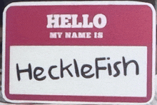 a name tag that says hello my name is heckle fish