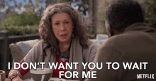 I Dont Want You To Wait For Me Lily Tomlin GIF - I Dont Want You To Wait For Me Lily Tomlin Frankie GIFs