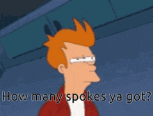 a cartoon of fry from futurama says how many spokes ya got