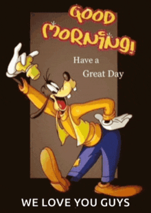 a picture of goofy saying good morning and we love you guys