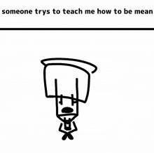 a black and white drawing of a person hanging upside down with the caption someone trys to teach me how to be mean