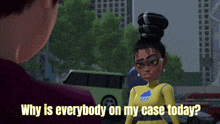 a cartoon character is asking why is everybody on my case today
