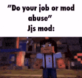 a minecraft character is standing in front of a city with the words " do your job or mod abuse " written on it .