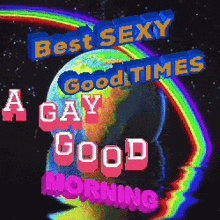 a poster that says best sexy good times and a gay good morning
