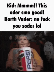 a child is holding a can of pepsi and says " kid mmmm this oder smo good darth vader no fuck you soder lol "