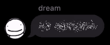 a speech bubble with a face and the words `` dream kill yourself '' .