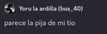 a black background with white text that says yoru la ardilla ( bus_40 ) parece la pija de mi tio