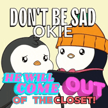 a cartoon of two penguins saying " don 't be sad okie "