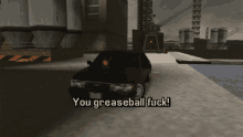 a video game scene with a car that says you greaseball fuck on it