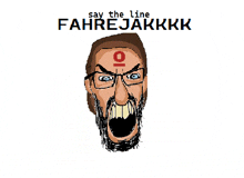 a drawing of a man with glasses and a red circle on his forehead that says say the line fahrenakkk