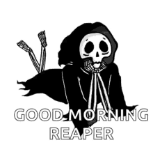 morning skeleton good morning reaper
