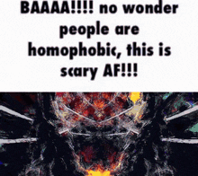a meme that says baaaa no wonder people are homophobic this is scary af