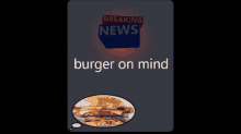 burger on my mind burgers burger burgers on my mind breaking news