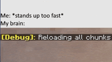 a meme that says me stands up too fast my brain debug 1 reloading all chunks