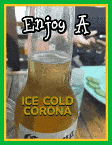 a bottle of ice cold corona beer with the words enjoy a ice cold corona
